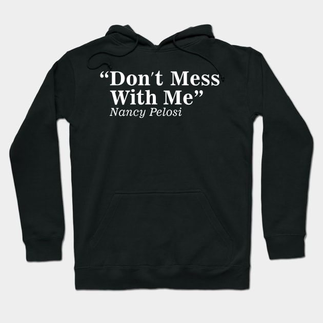 Don't mess with Nancy Pelosi Hoodie by dconciente